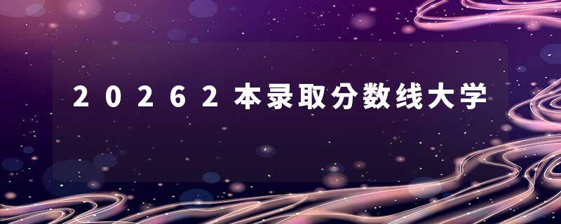 20262本录取分数线大学