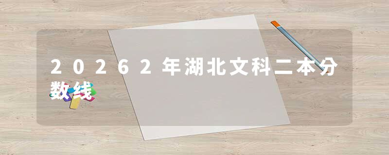 20262年湖北文科二本分数线