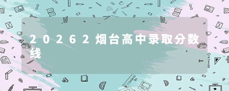 20262烟台高中录取分数线