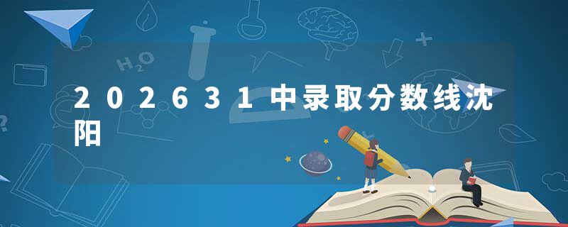 202631中录取分数线沈阳