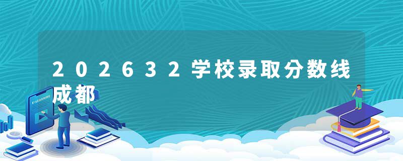202632学校录取分数线成都