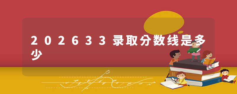 202633录取分数线是多少