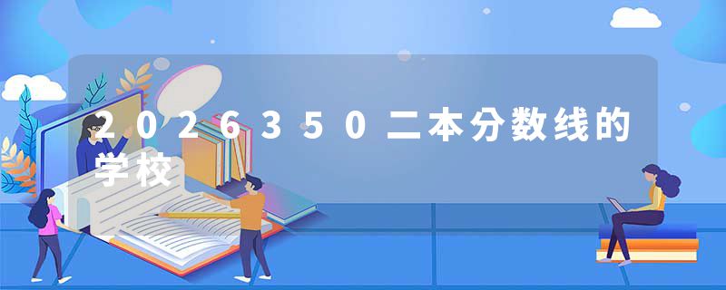 2026350二本分数线的学校