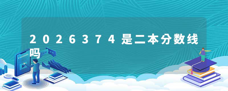 2026374是二本分数线吗
