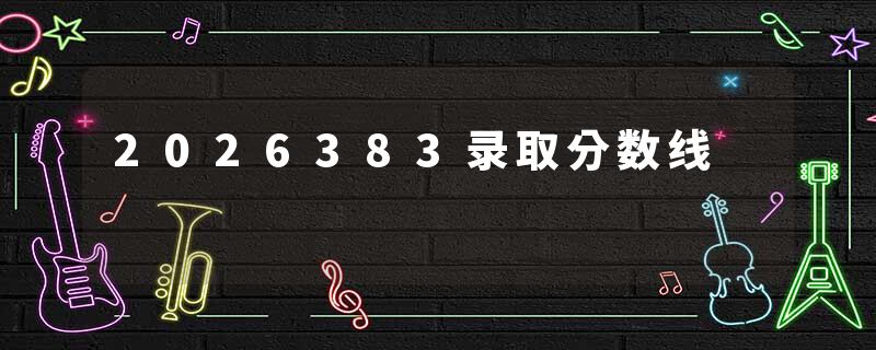 2026383录取分数线