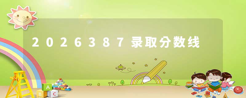 2026387录取分数线