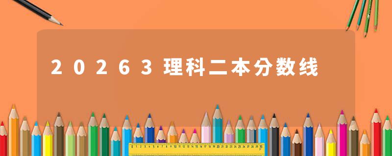 20263理科二本分数线