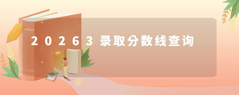 20263录取分数线查询