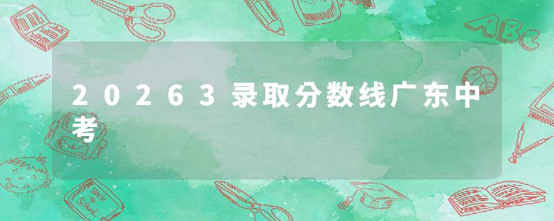 20263录取分数线广东中考