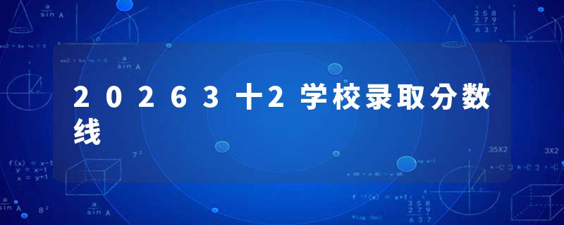 20263十2学校录取分数线