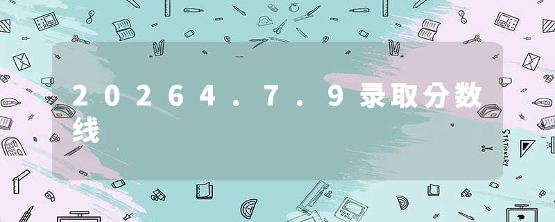 20264.7.9录取分数线