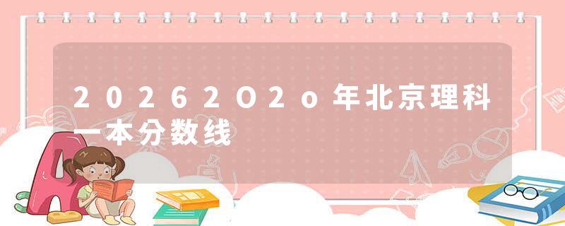 20262O2o年北京理科一本分数线