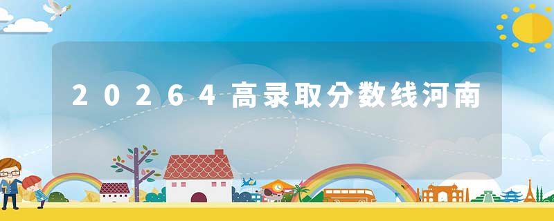 20264高录取分数线河南