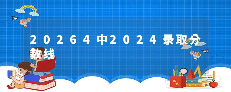 20264中2024录取分数线