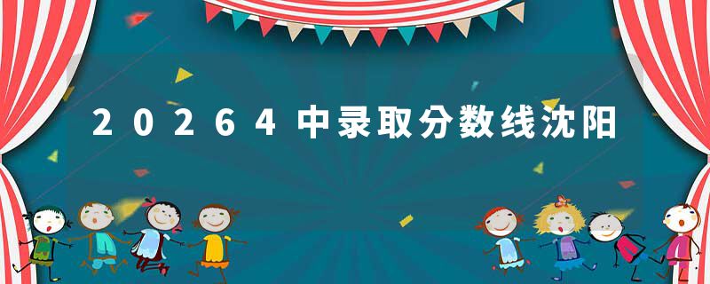 20264中录取分数线沈阳
