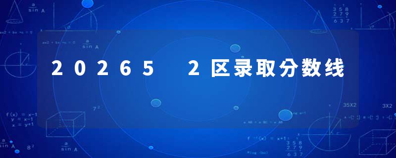 20265 2区录取分数线