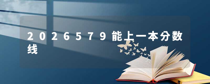 2026579能上一本分数线