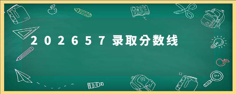 202657录取分数线