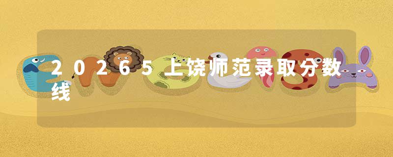 20265上饶师范录取分数线
