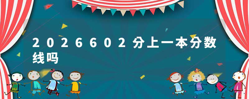 2026602分上一本分数线吗