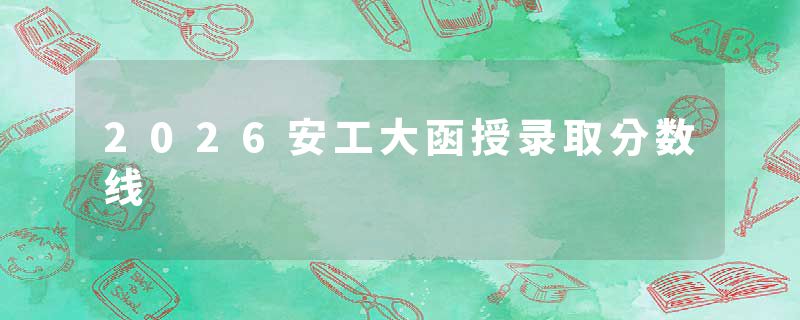 2026安工大函授录取分数线