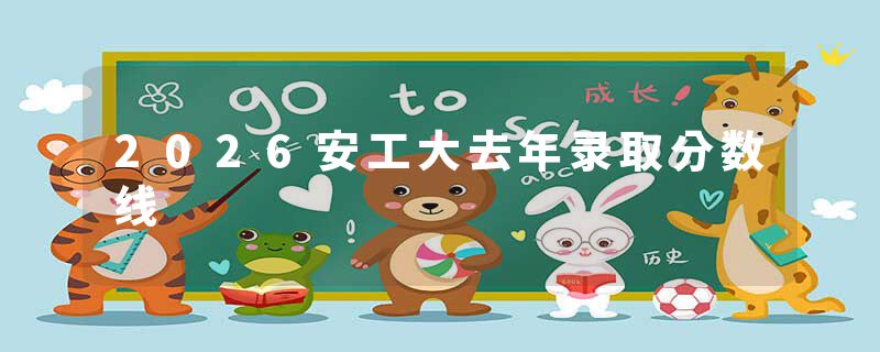 2026安工大去年录取分数线