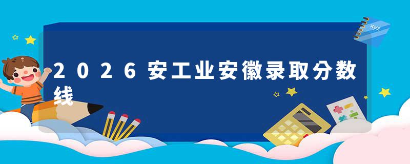 2026安工业安徽录取分数线