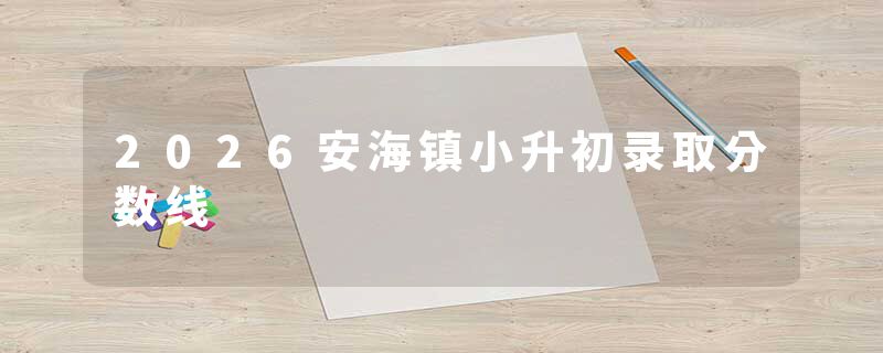 2026安海镇小升初录取分数线