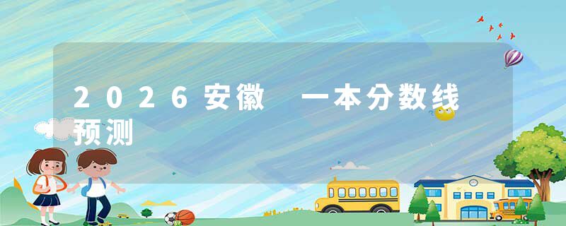 2026安徽 一本分数线 预测