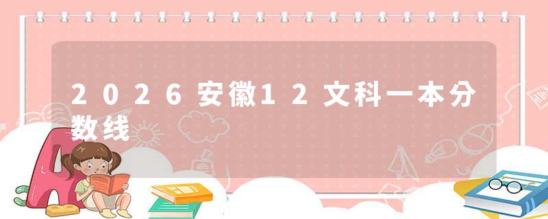 2026安徽12文科一本分数线