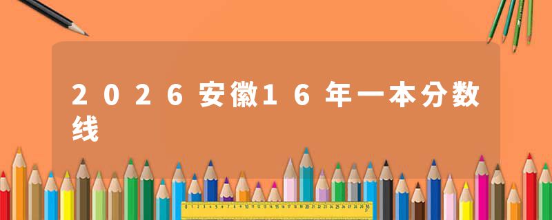 2026安徽16年一本分数线