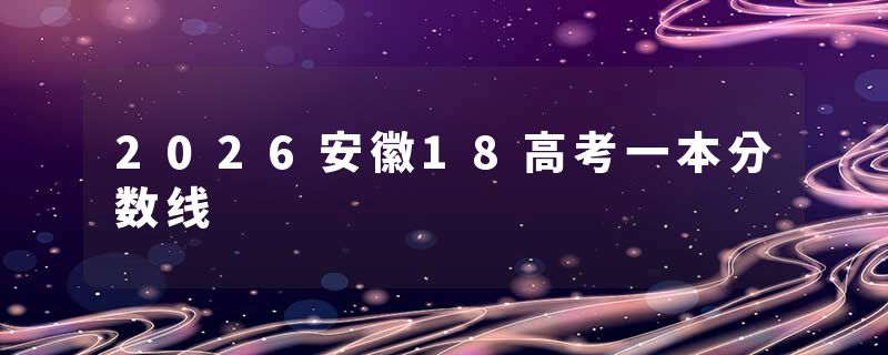 2026安徽18高考一本分数线