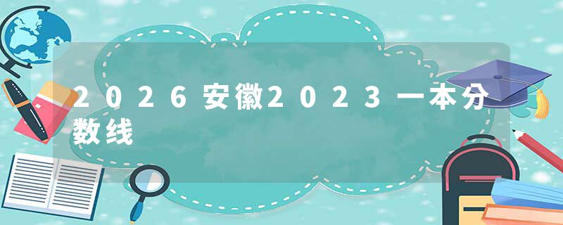 2026安徽2023一本分数线