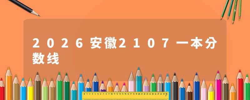 2026安徽2107一本分数线
