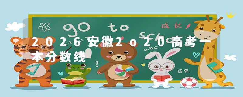 2026安徽2o20高考一本分数线