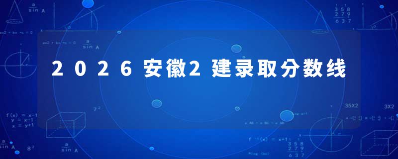 2026安徽2建录取分数线
