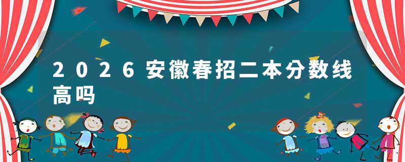 2026安徽春招二本分数线高吗
