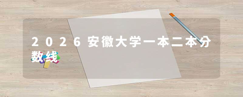 2026安徽大学一本二本分数线
