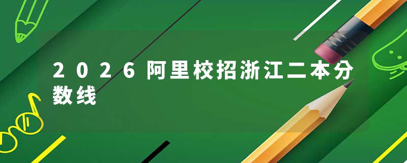 2026阿里校招浙江二本分数线