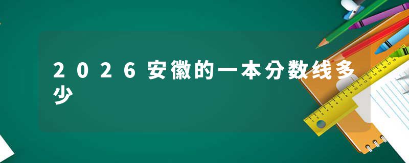 2026安徽的一本分数线多少