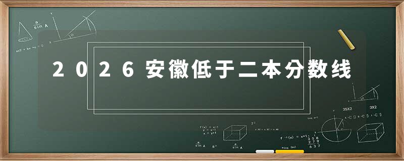 2026安徽低于二本分数线