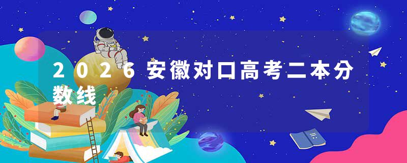 2026安徽对口高考二本分数线
