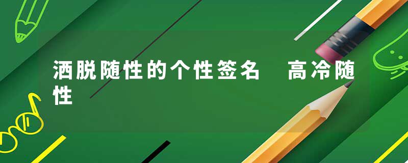 洒脱随性的个性签名 高冷随性