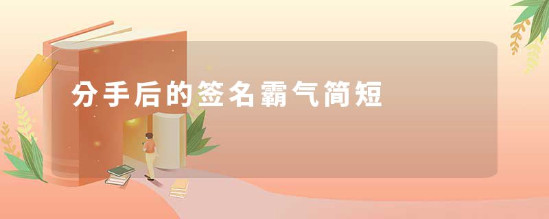 分手后的签名霸气简短