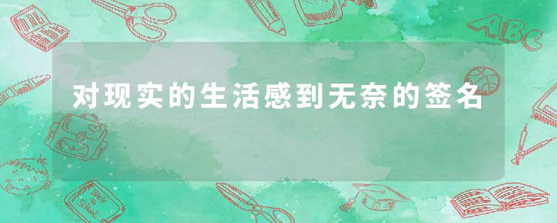 对现实的生活感到无奈的签名