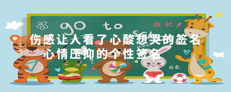 伤感让人看了心酸想哭的签名 心情压抑的个性签名