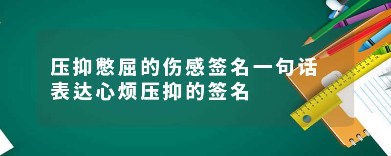 压抑憋屈的伤感签名一句话 表达心烦压抑的签名