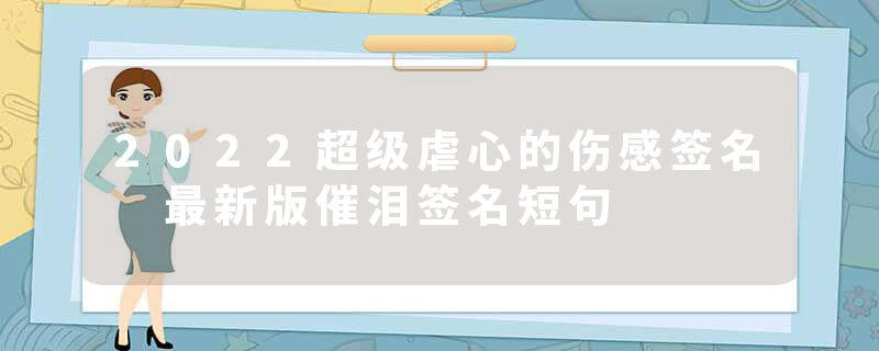 2022超级虐心的伤感签名 最新版催泪签名短句