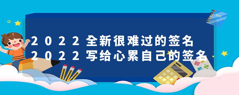 2022全新很难过的签名 2022写给心累自己的签名