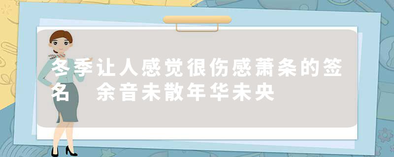 冬季让人感觉很伤感萧条的签名 余音未散年华未央